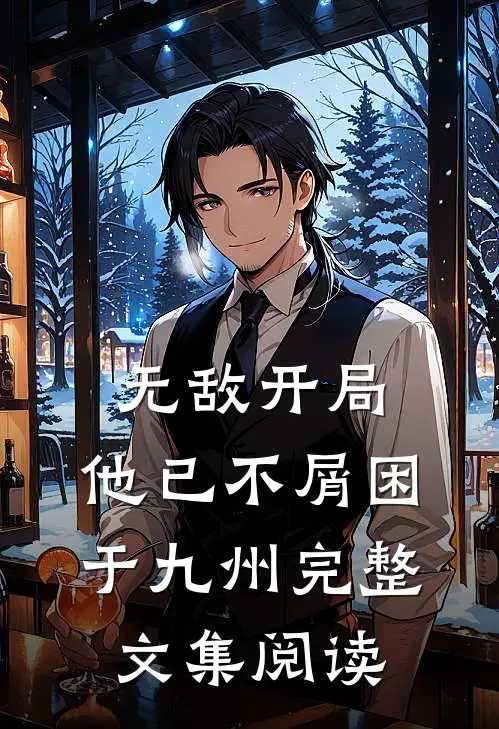 无敌开局，他已不屑困于九州完整文集阅读