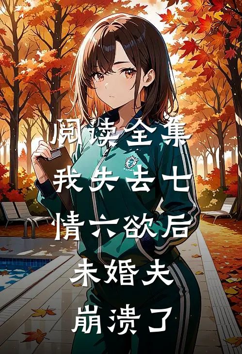 阅读全集我失去七情六欲后，未婚夫崩溃了