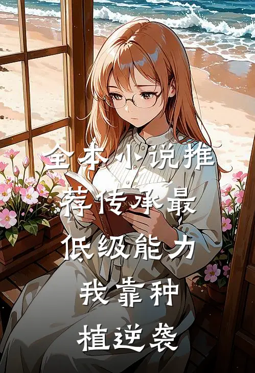 全本小说推荐传承最低级能力，我靠种植逆袭