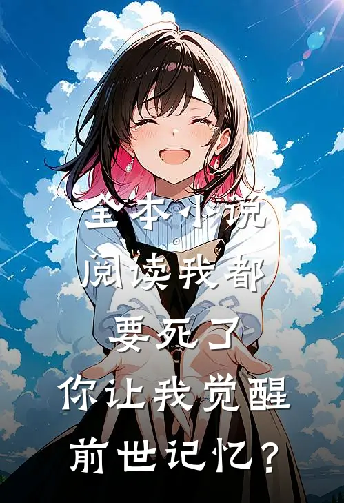 全本小说阅读我都要死了，你让我觉醒前世记忆？