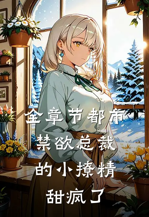全章节都市：禁欲总裁的小撩精甜疯了