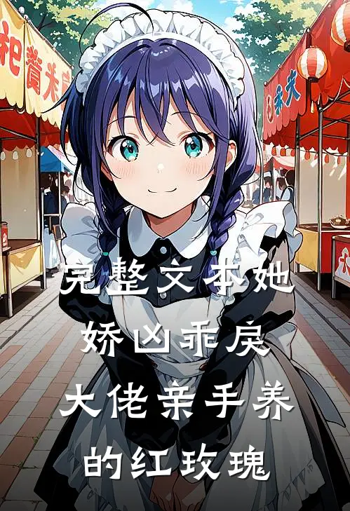 完整文本她娇凶乖戾，大佬亲手养的红玫瑰