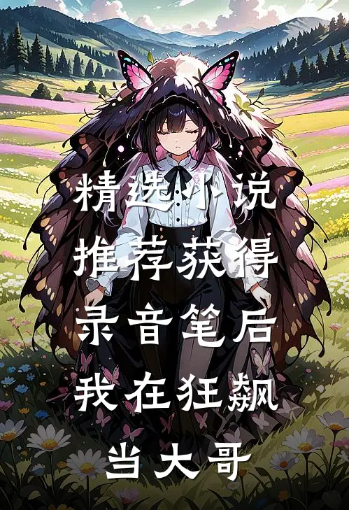 精选小说推荐获得录音笔后，我在狂飙当大哥