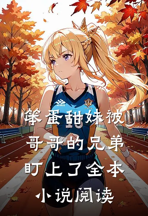 笨蛋甜妹被哥哥的兄弟盯上了全本小说阅读
