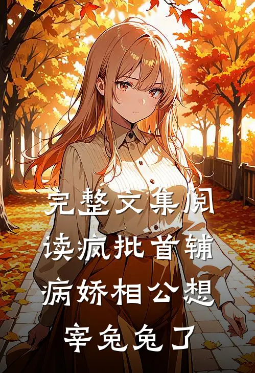 完整文集阅读疯批首辅：病娇相公想宰兔兔了