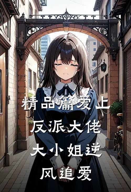 精品篇爱上反派大佬，大小姐逆风追爱