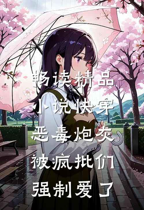 畅读精品小说快穿：恶毒炮灰被疯批们强制爱了
