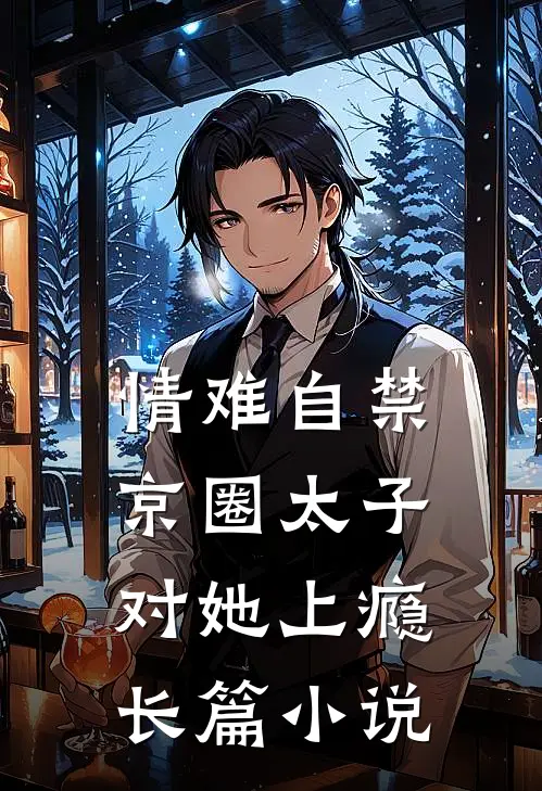 情难自禁，京圈太子对她上瘾长篇小说