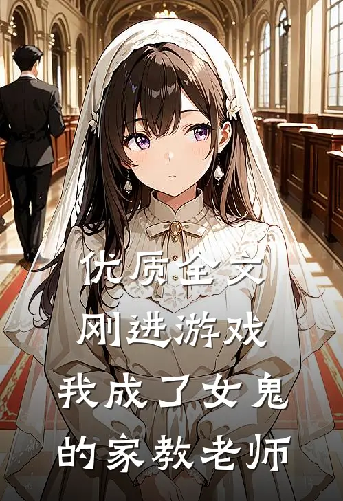 优质全文刚进游戏,我成了女鬼的家教老师