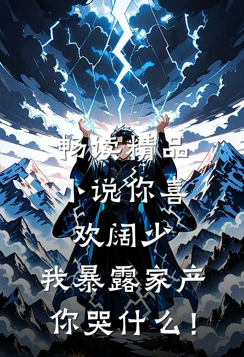畅读精品小说你喜欢阔少，我暴露家产你哭什么！