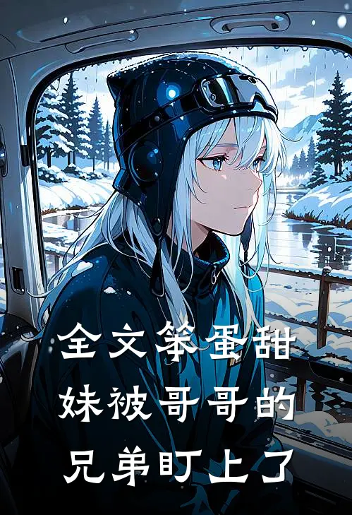 全文笨蛋甜妹被哥哥的兄弟盯上了