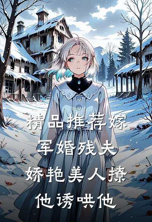 精品推荐嫁军婚残夫，娇艳美人撩他诱哄他