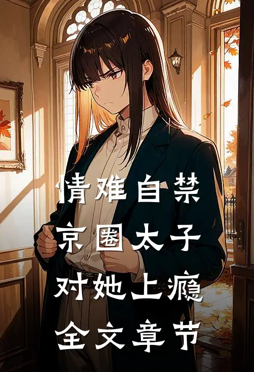 情难自禁，京圈太子对她上瘾全文章节