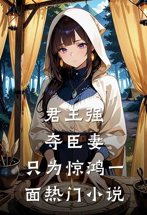 君王强夺臣妻，只为惊鸿一面热门小说