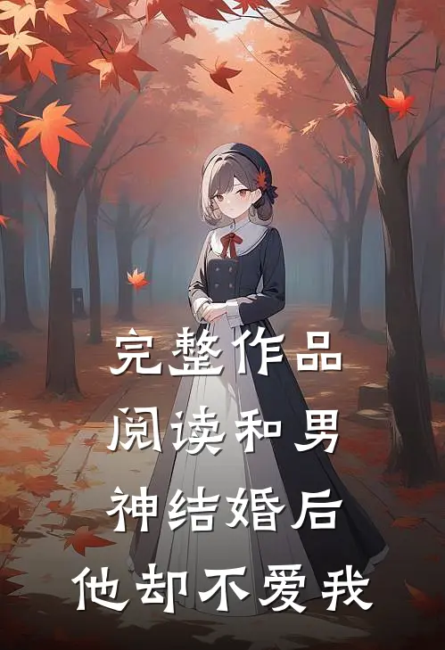 完整作品阅读和男神结婚后，他却不爱我