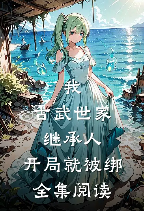我，古武世家继承人，开局就被绑全集阅读