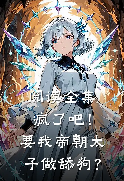 阅读全集疯了吧！要我帝朝太子做舔狗？