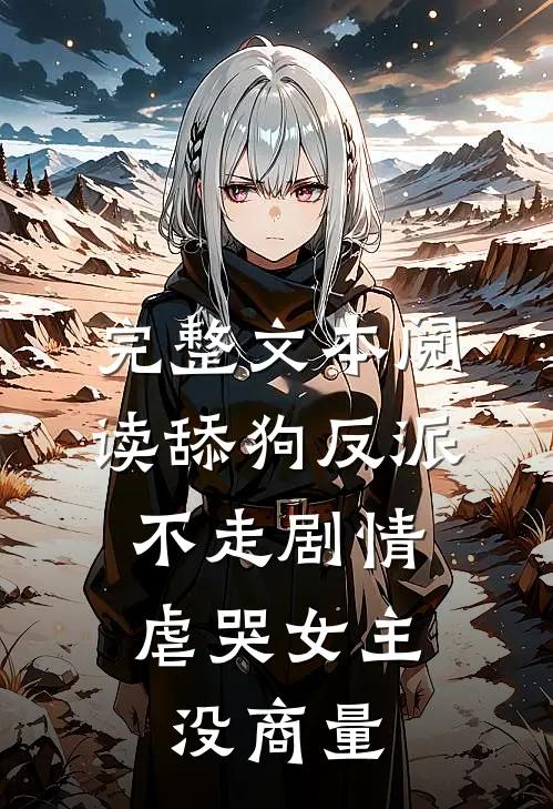 完整文本阅读舔狗反派不走剧情，虐哭女主没商量