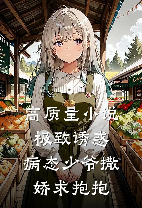 高质量小说极致诱惑：病态少爷撒娇求抱抱