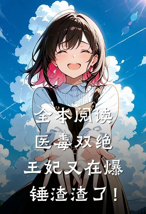 全本阅读医毒双绝：王妃又在爆锤渣渣了！