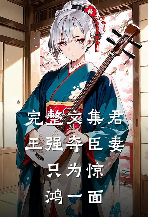 完整文集君王强夺臣妻，只为惊鸿一面