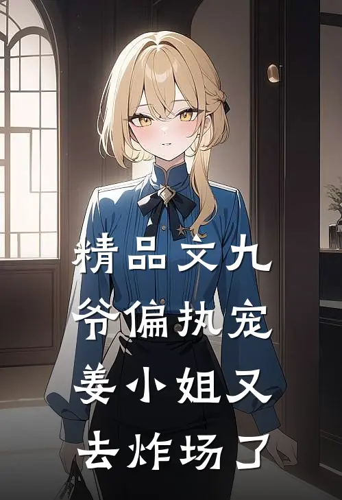 精品文九爷偏执宠：姜小姐又去炸场了