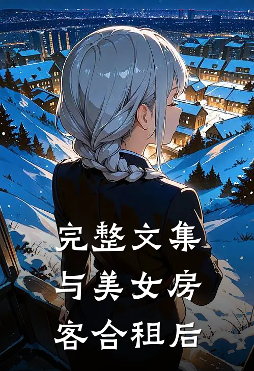 完整文集与美女房客合租后