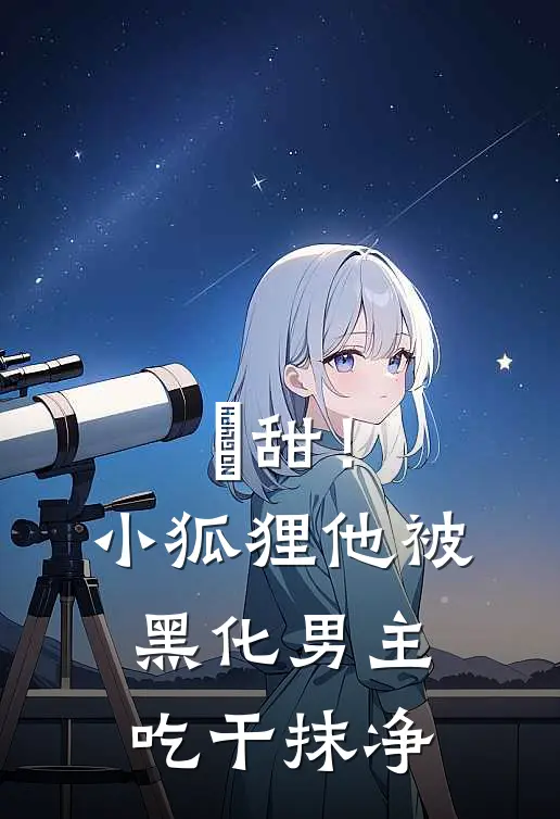 齁甜！小狐狸他被黑化男主吃干抹净
