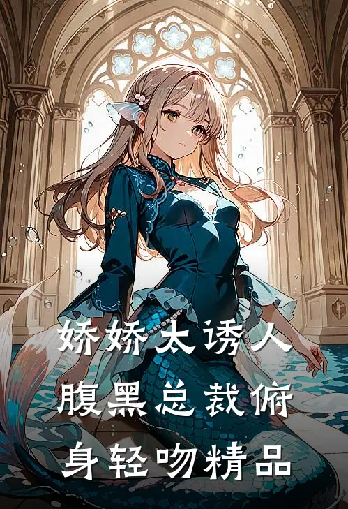 娇娇太诱人，腹黑总裁俯身轻吻精品