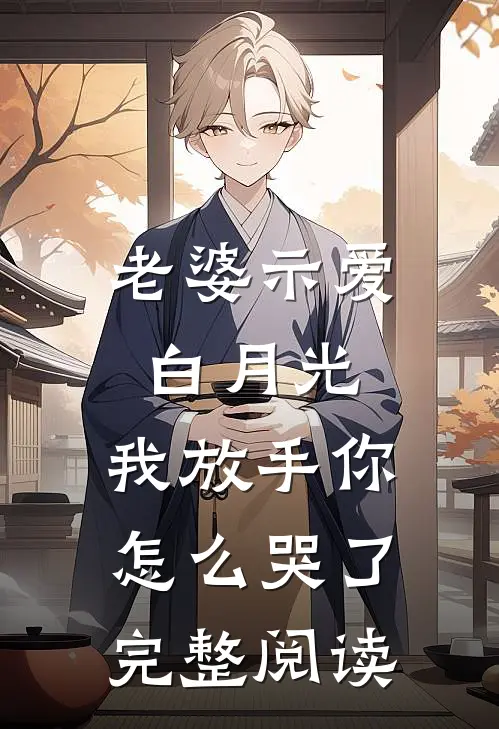 老婆示爱白月光，我放手你怎么哭了完整阅读