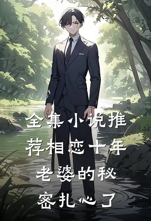 全集小说推荐相恋十年，老婆的秘密扎心了