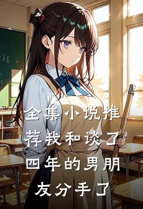 全集小说推荐我和谈了四年的男朋友分手了