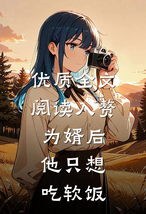 优质全文阅读入赘为婿后，他只想吃软饭
