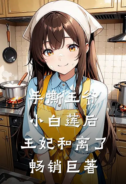 手撕王爷小白莲后，王妃和离了畅销巨著