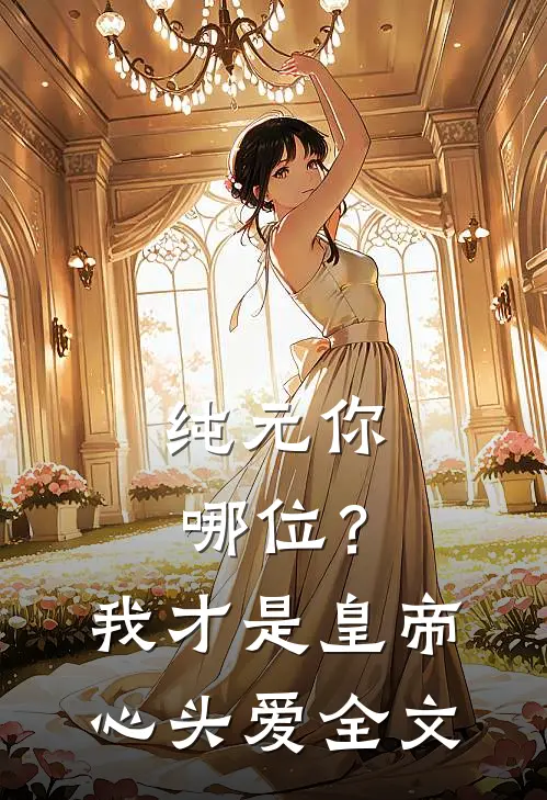 纯元你哪位？我才是皇帝心头爱全文