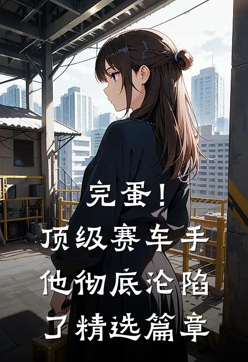 完蛋！顶级赛车手他彻底沦陷了精选篇章