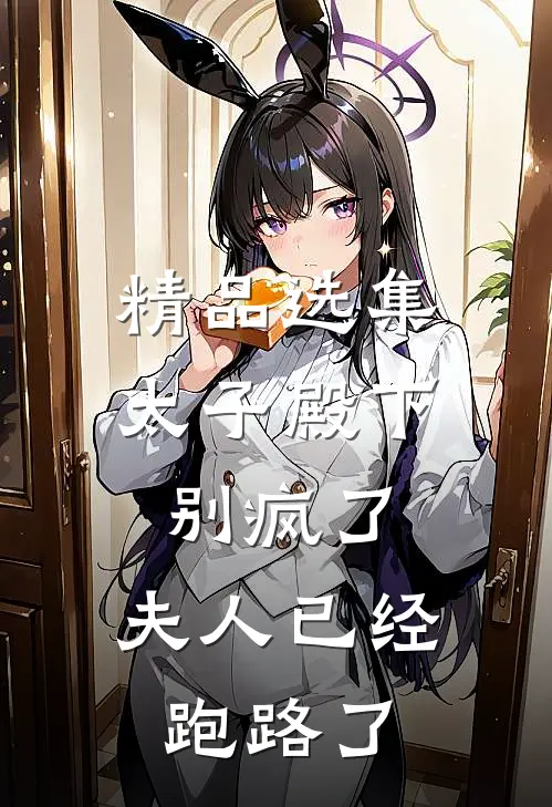 精品选集太子殿下别疯了，夫人已经跑路了