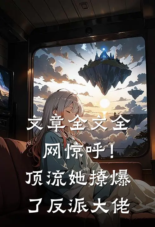 文章全文全网惊呼！顶流她撩爆了反派大佬