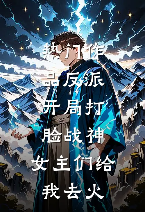 热门作品反派：开局打脸战神，女主们给我去火