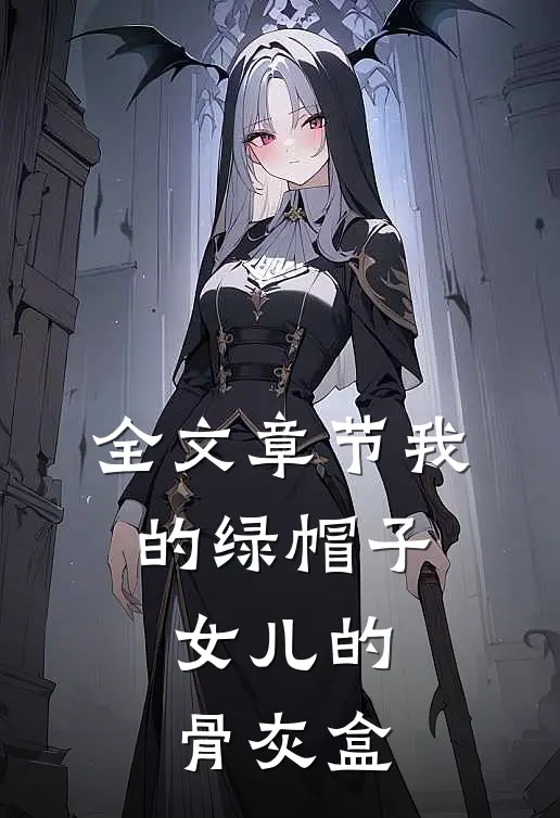 全文章节我的绿帽子，女儿的骨灰盒