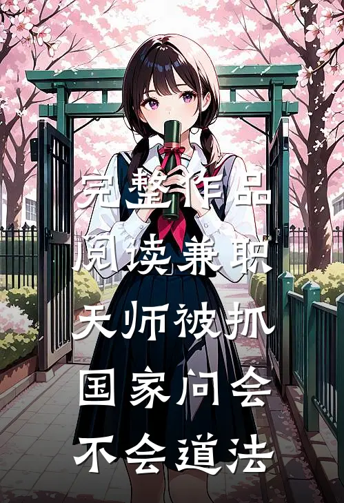 完整作品阅读兼职天师被抓，国家问会不会道法
