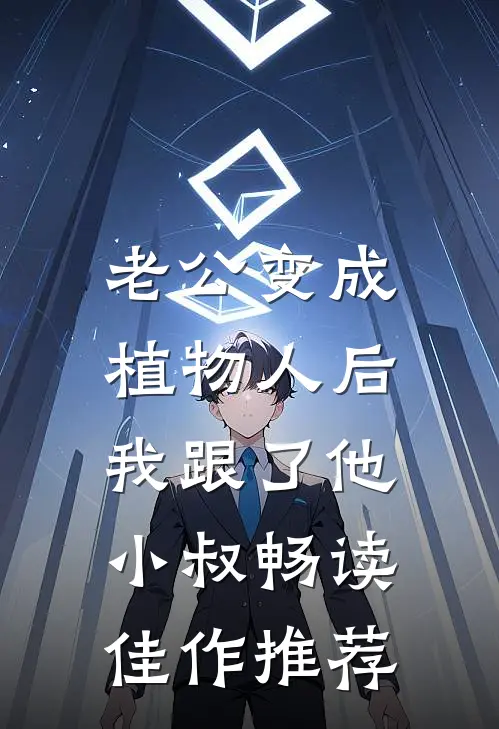 老公变成植物人后，我跟了他小叔畅读佳作推荐