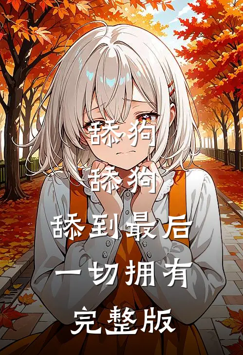 舔狗，舔狗，舔到最后一切拥有完整版
