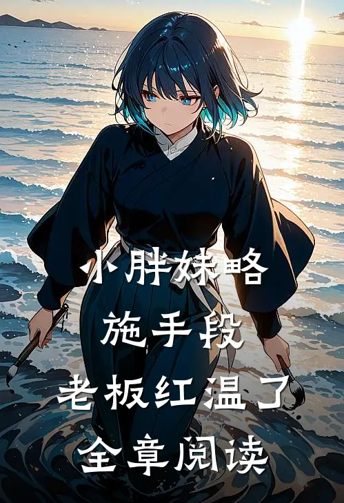 小胖妹略施手段，老板红温了全章阅读
