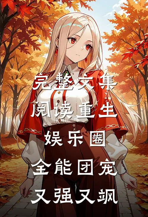 完整文集阅读重生娱乐圈：全能团宠又强又飒