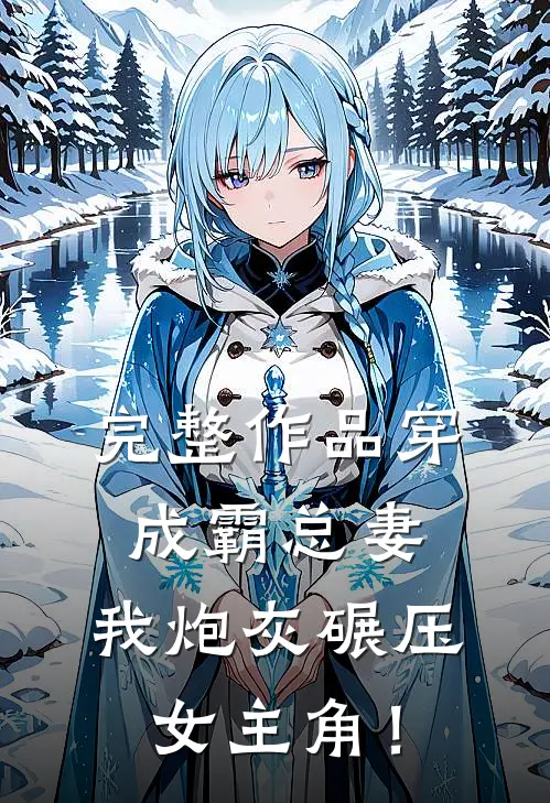 完整作品穿成霸总妻，我炮灰碾压女主角！