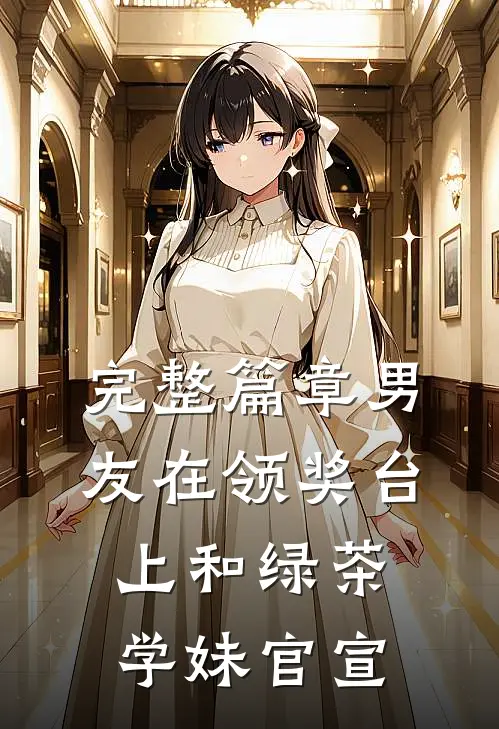 完整篇章男友在领奖台上和绿茶学妹官宣