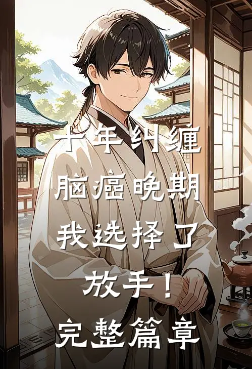 十年纠缠：脑癌晚期，我选择了放手！完整篇章
