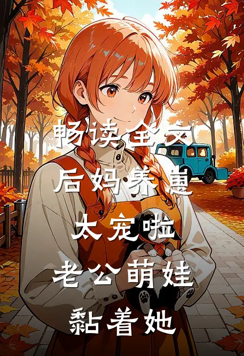 畅读全文后妈养崽：太宠啦，老公萌娃黏着她