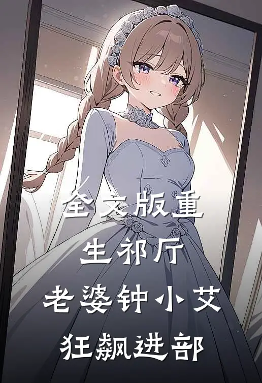 全文版重生祁厅，老婆钟小艾，狂飙进部